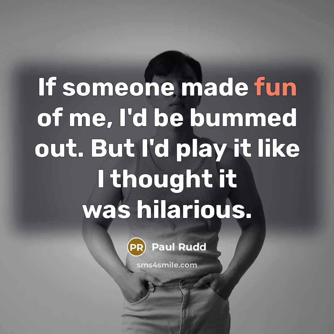 “If someone made fun of me, I'd be bummed out.…” quote by Paul Rudd