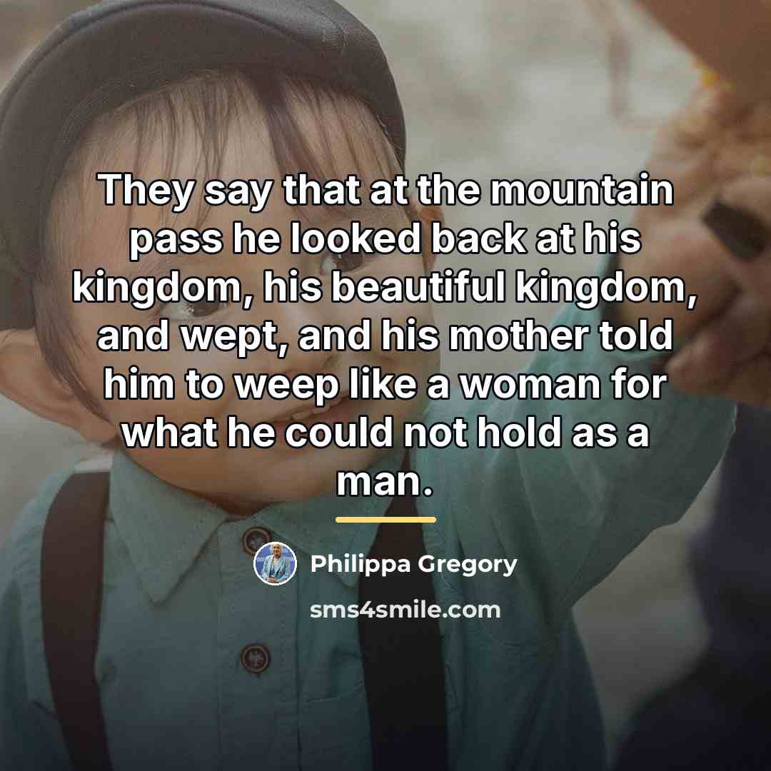 “They say that at the mountain pass he looked back…” quote by Philippa Gregory