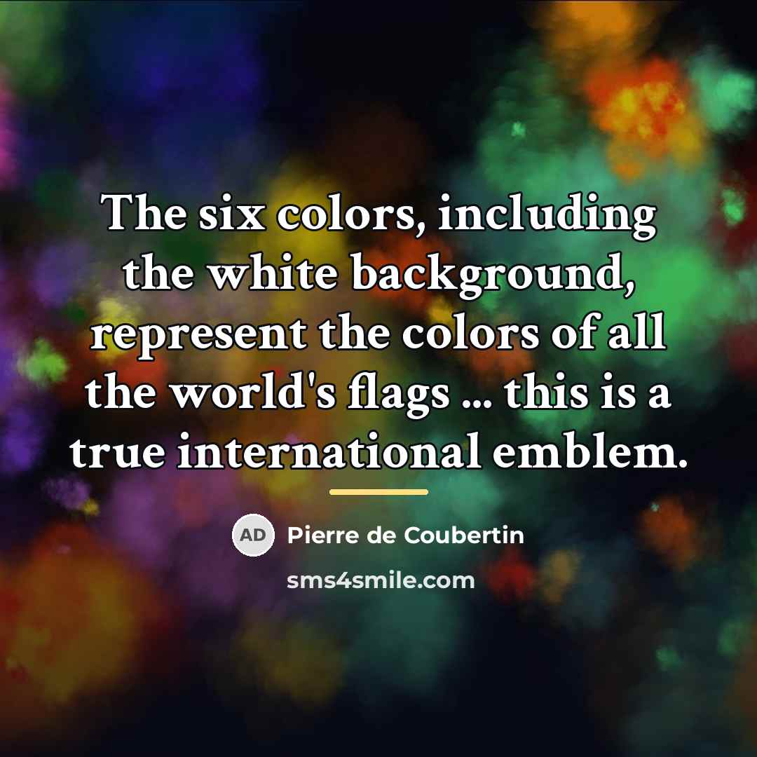 “The six colors, including the white background, represent the colors…” quote by Pierre de Coubertin