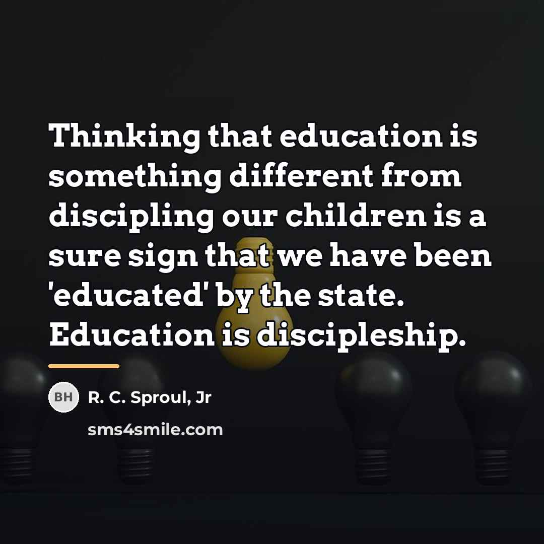 “Thinking that education is something different from discipling our children…” quote by R. C. Sproul, Jr