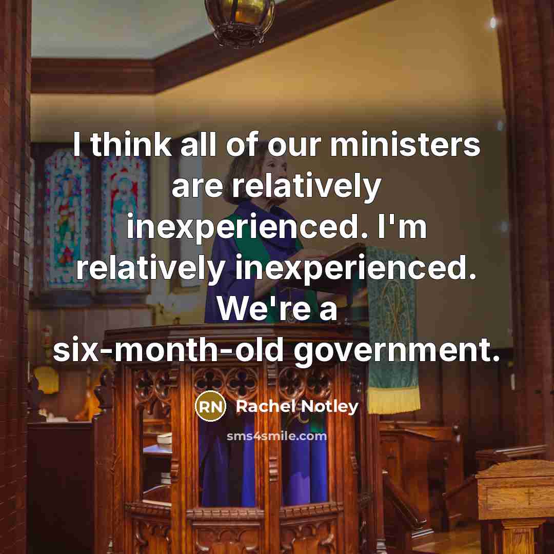 “I think all of our ministers are relatively inexperienced. I'm…” quote by Rachel Notley