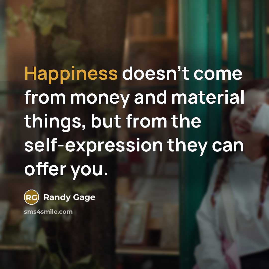 “Happiness doesn't come from money and material things, but from…” quote by Randy Gage