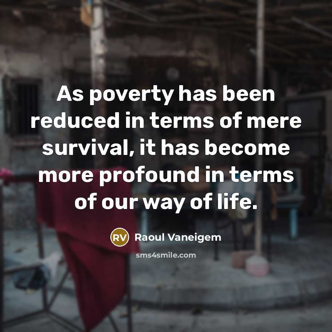 “As poverty has been reduced in terms of mere survival,…” quote by Raoul Vaneigem