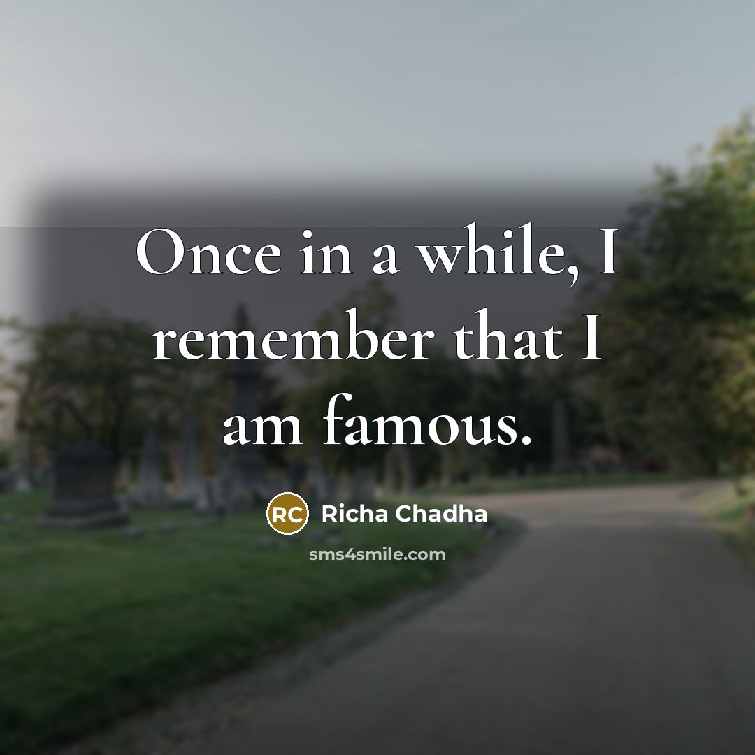 “Once in a while, I remember that I am famous.…” quote by Richa Chadha