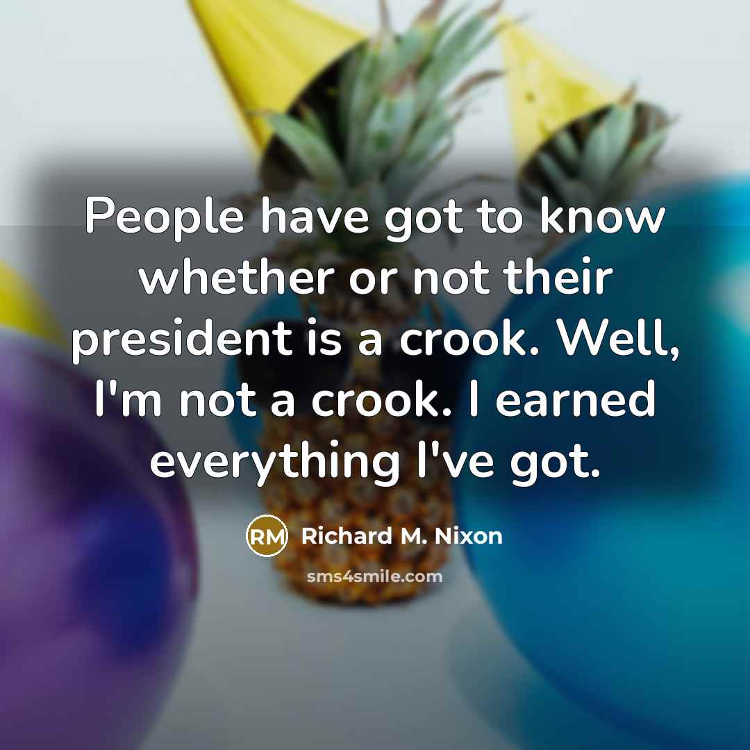 “People have got to know whether or not their president…” quote by Richard M. Nixon