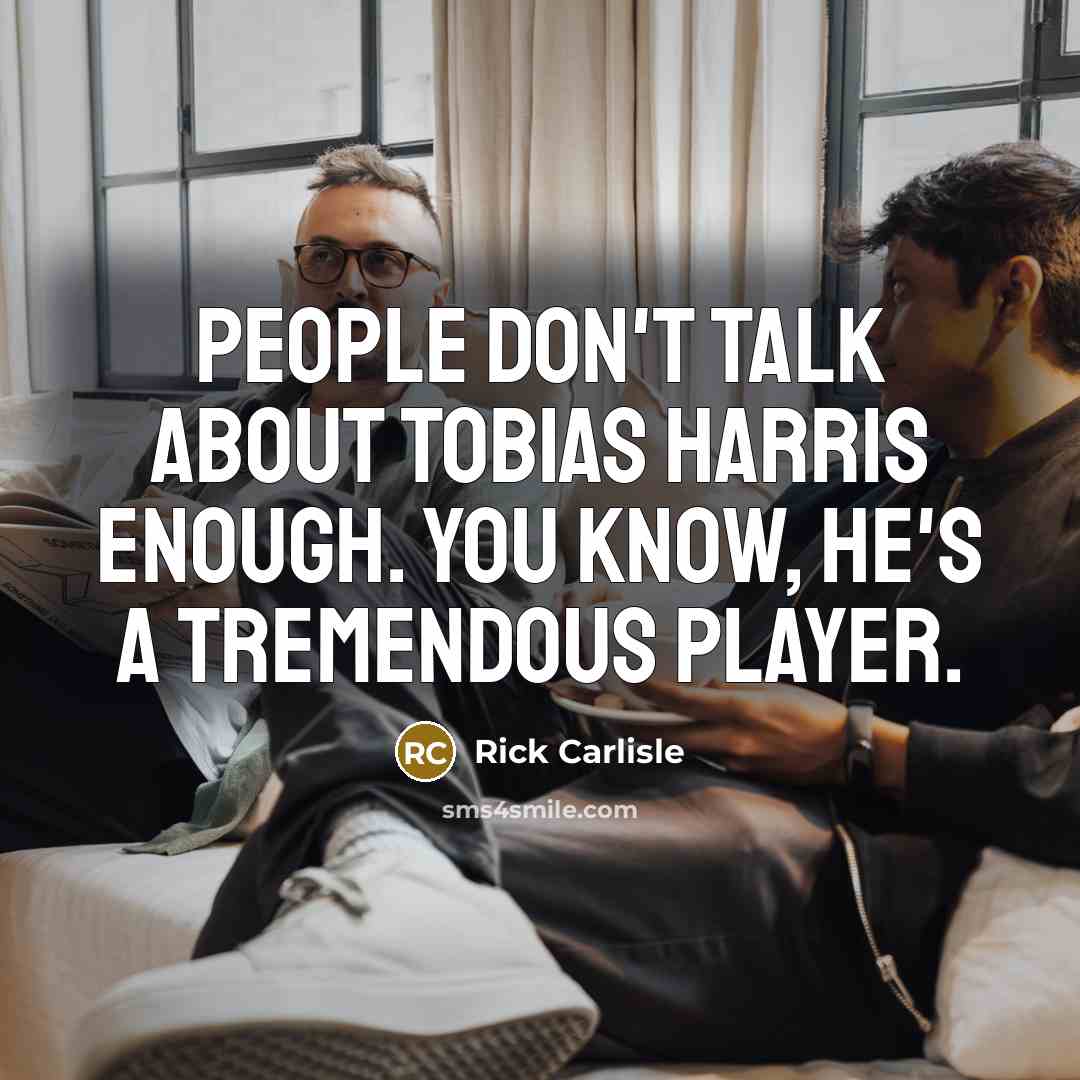 “People don't talk about Tobias Harris enough. You know, he's…” quote by Rick Carlisle