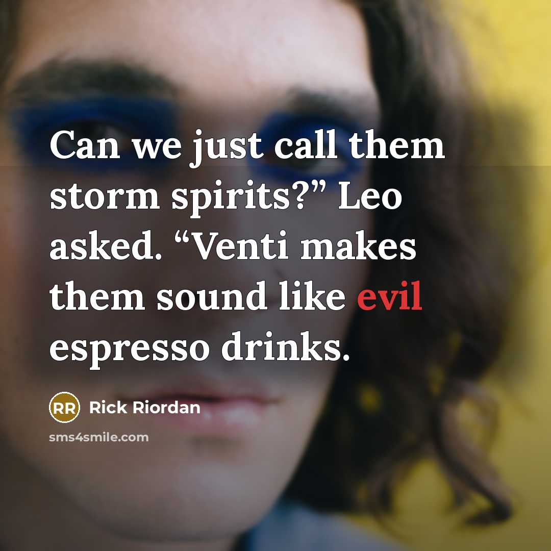 “Can we just call them storm spirits?” Leo asked. “Venti makes them sound like evil espresso drinks.” quote by Rick Riordan