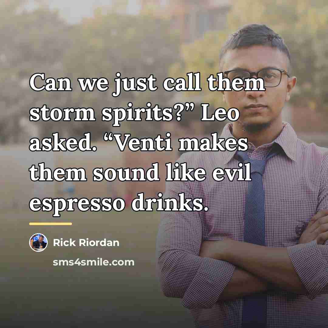 “Can we just call them storm spirits?” Leo asked. “Venti…” quote by Rick Riordan