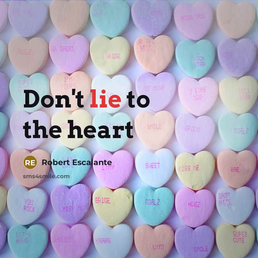 “Don't lie to the heart…” quote by Robert Escalante
