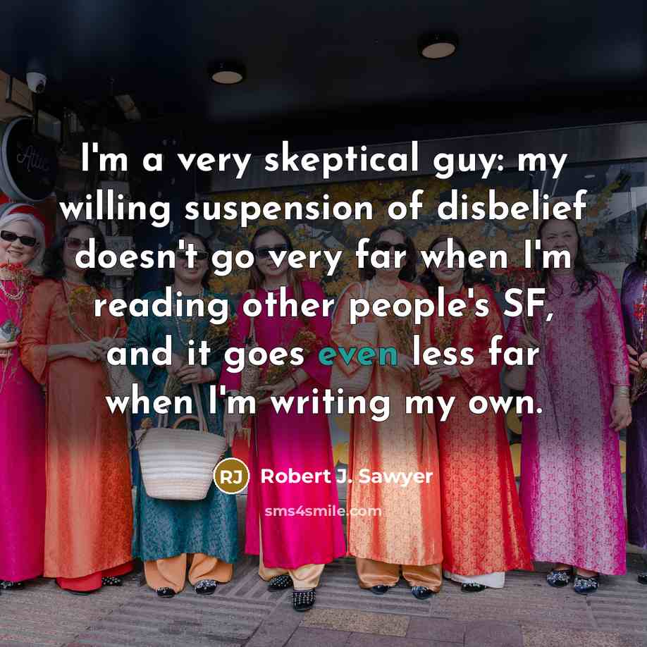 “I'm a very skeptical guy: my willing suspension of disbelief…” quote by Robert J. Sawyer
