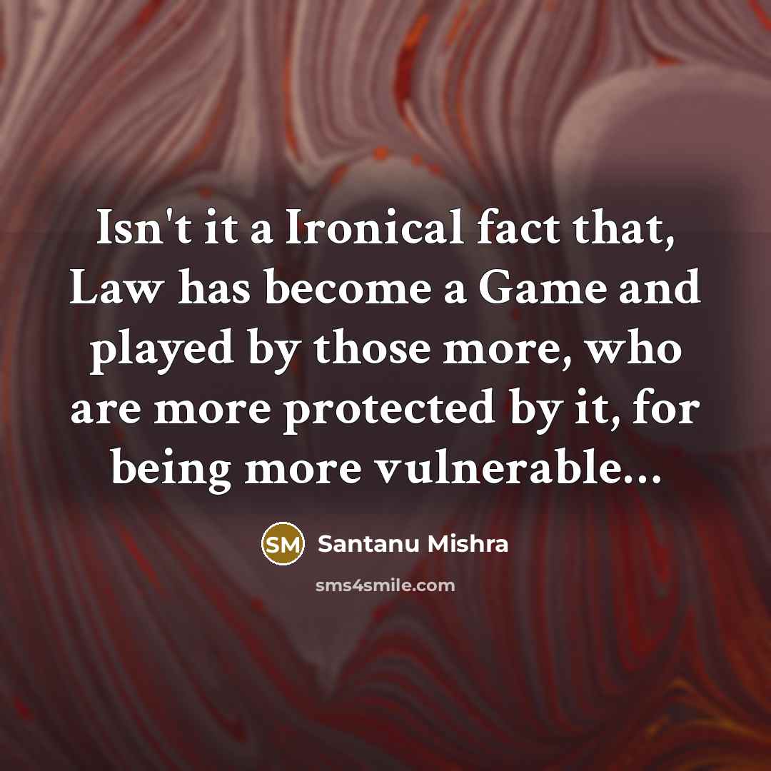 “Isn't it a Ironical fact that, Law has become a…” quote by Santanu Mishra