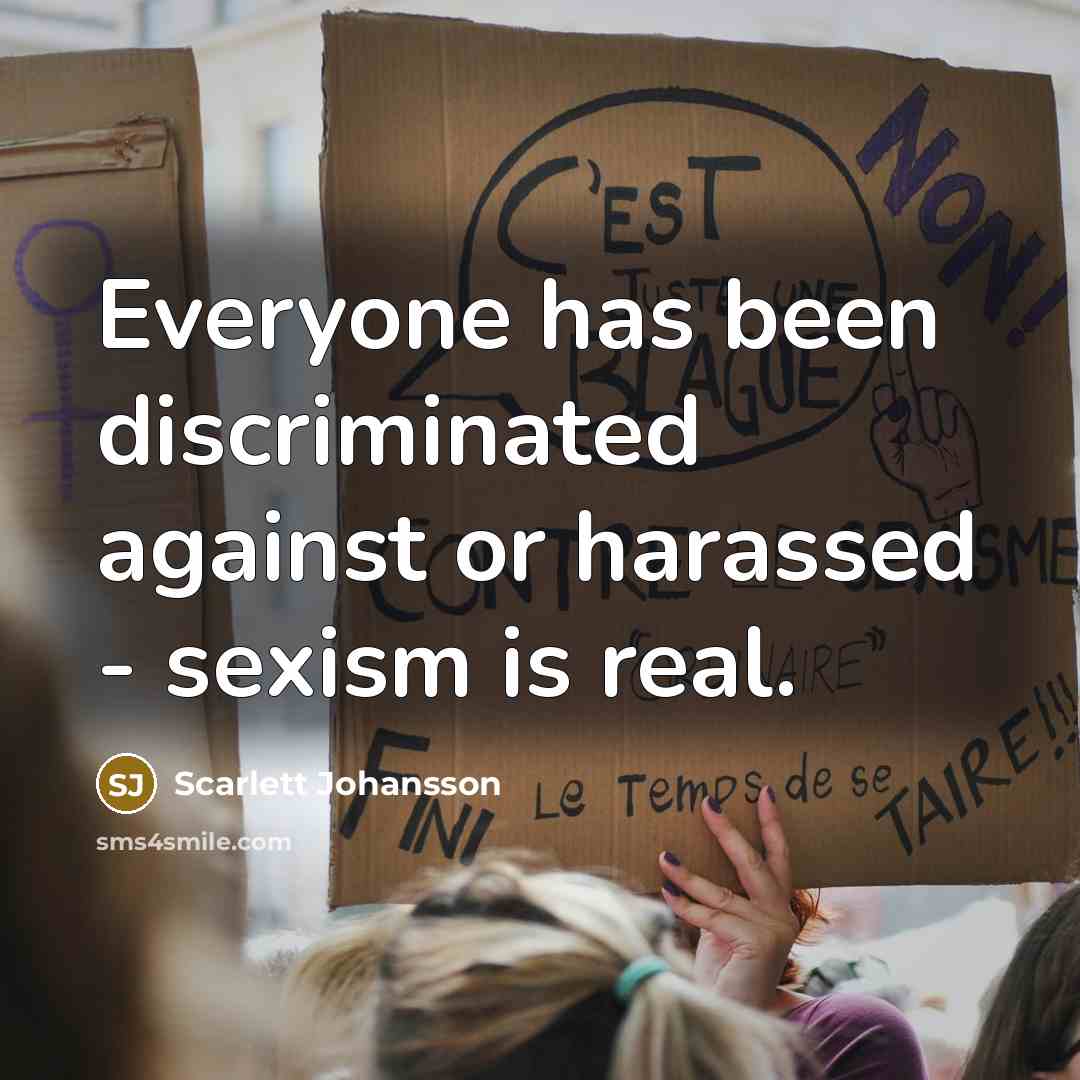 “Everyone has been discriminated against or harassed - sexism is…” quote by Scarlett Johansson