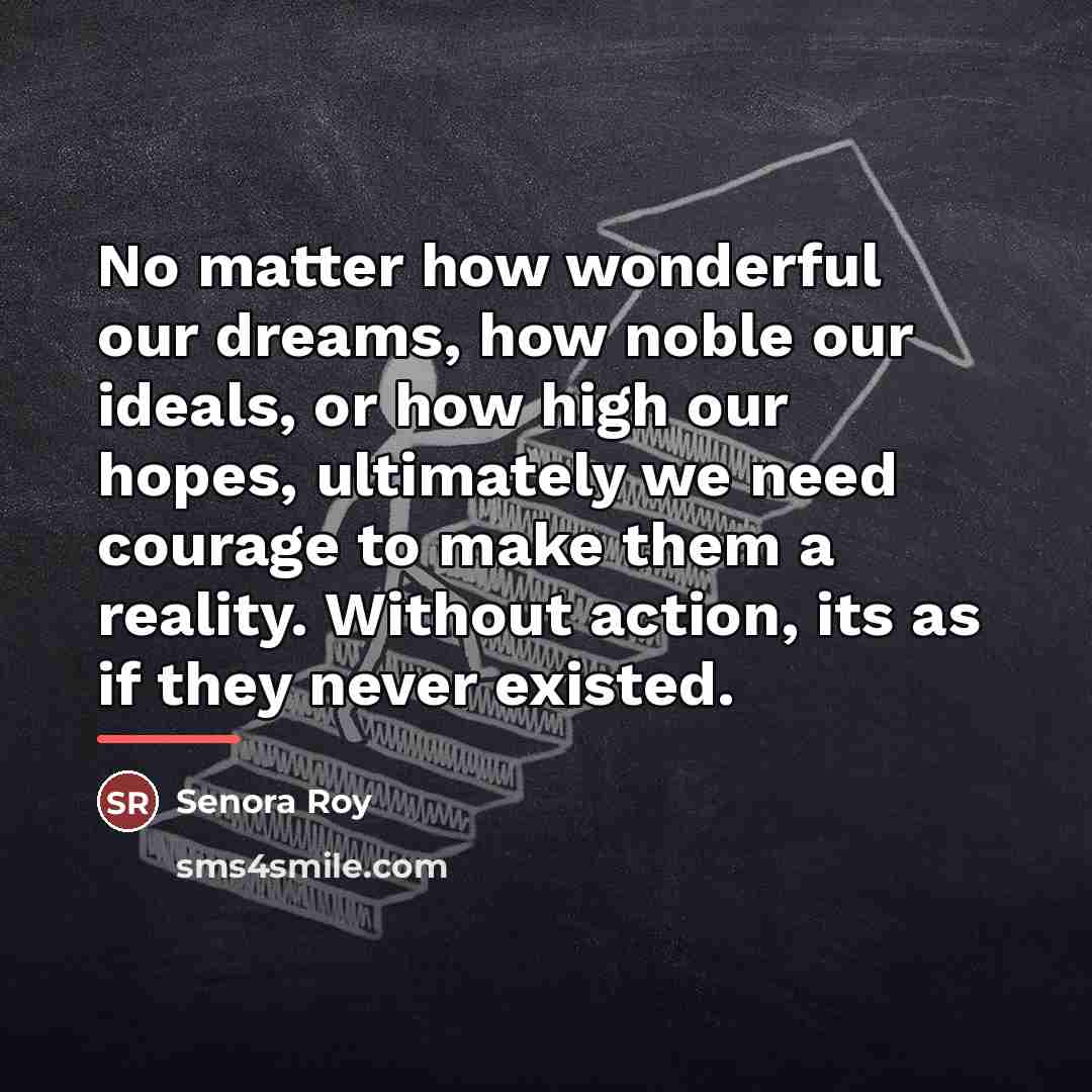 “No matter how wonderful our dreams, how noble our ideals,…” quote by Senora Roy