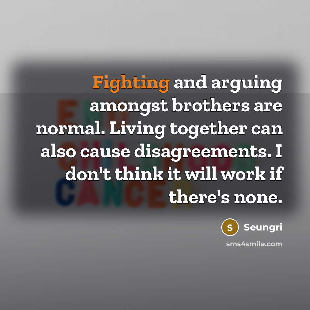 “Fighting and arguing amongst brothers are normal. Living together can…” quote by Seungri