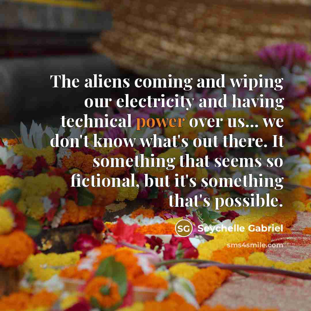 “The aliens coming and wiping our electricity and having technical…” quote by Seychelle Gabriel