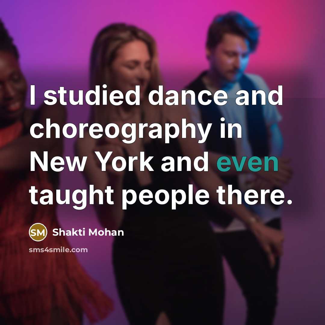 “I studied dance and choreography in New York and even…” quote by Shakti Mohan