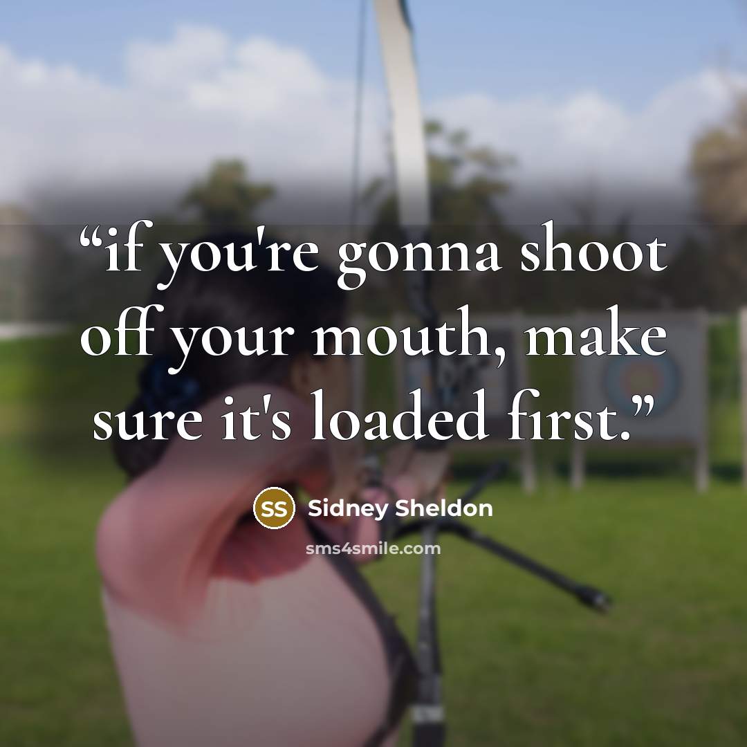 “if you're gonna shoot off your mouth, make sure it's loaded first.” quote by Sidney Sheldon