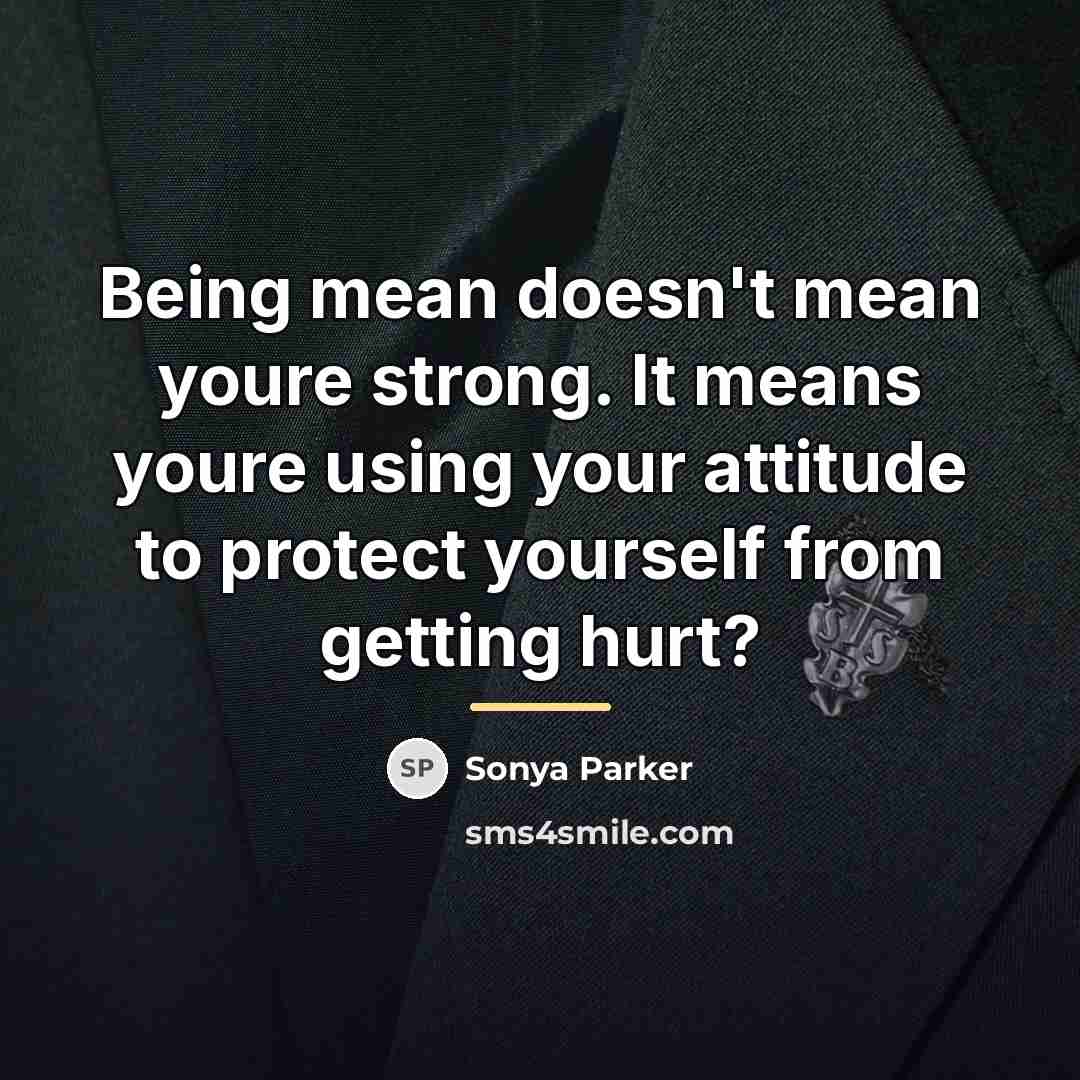 “Being mean doesn't mean youre strong. It means youre using…” quote by Sonya Parker