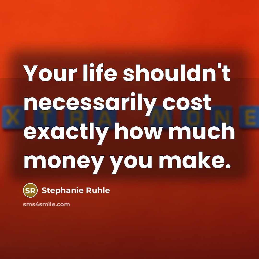 “Your life shouldn't necessarily cost exactly how much money you…” quote by Stephanie Ruhle