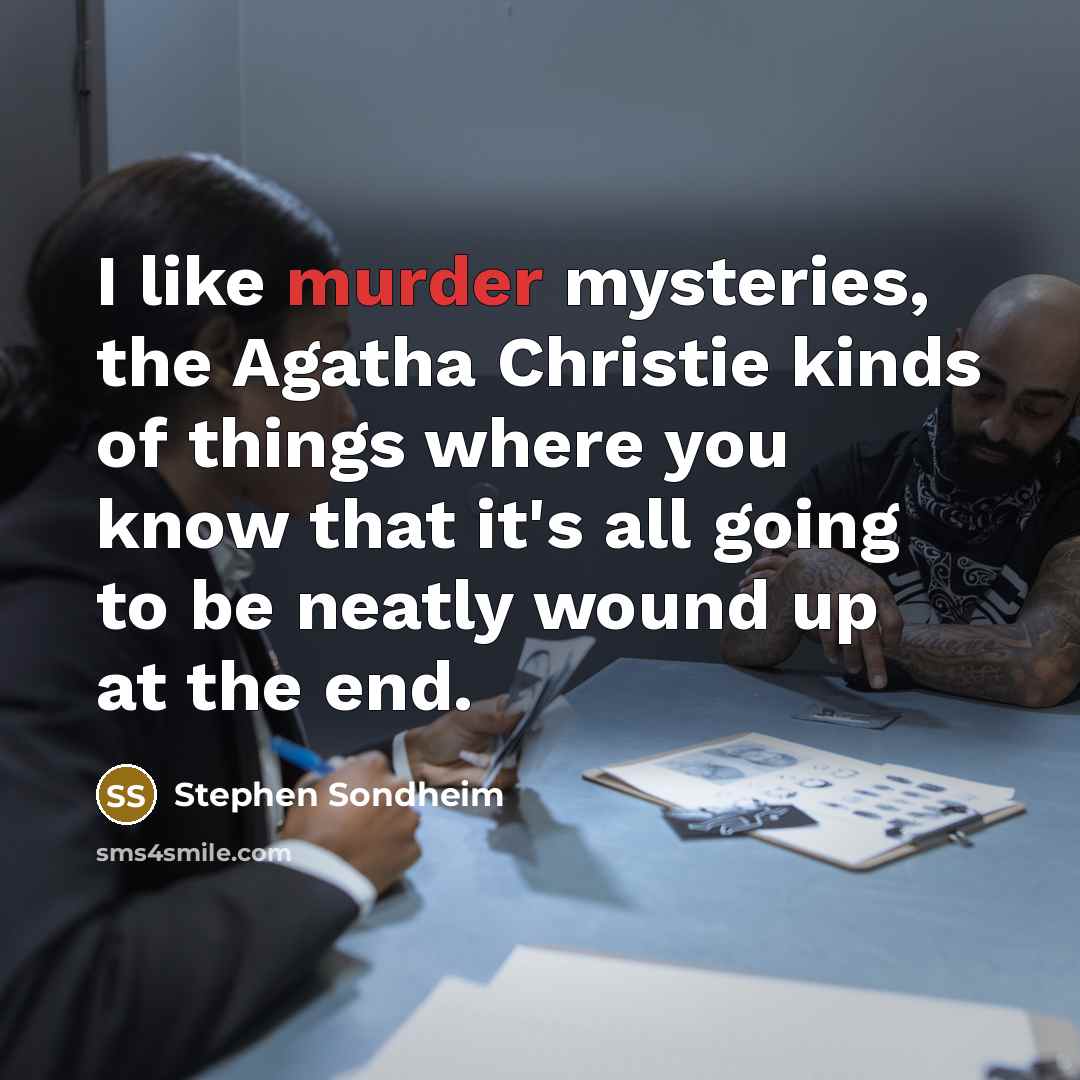 “I like murder mysteries, the Agatha Christie kinds of things…” quote by Stephen Sondheim