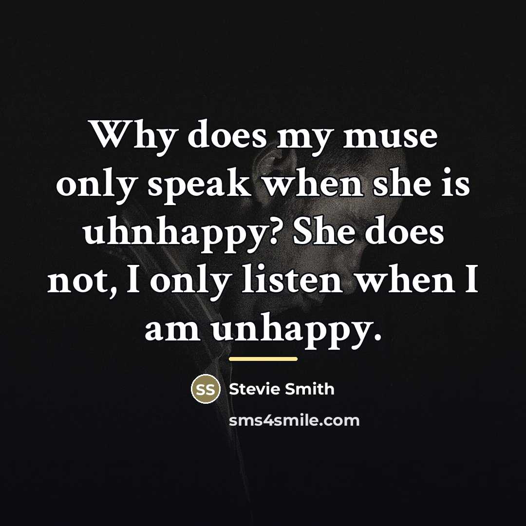 “Why does my muse only speak when she is uhnhappy?…” quote by Stevie Smith
