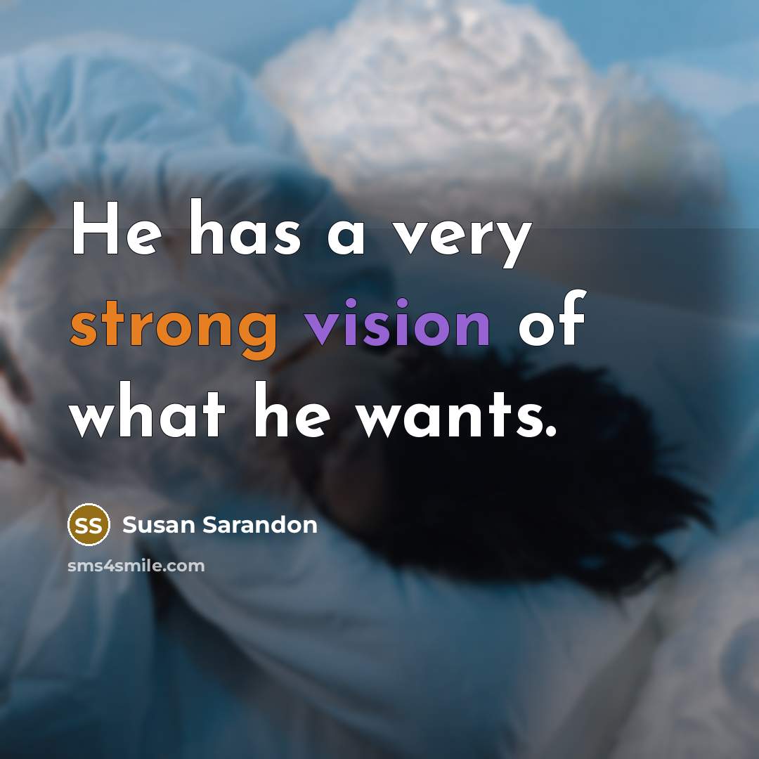 “He has a very strong vision of what he wants.…” quote by Susan Sarandon