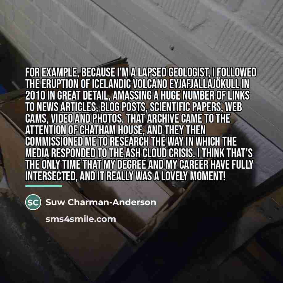 “For example, because I'm a lapsed geologist, I followed the…” quote by Suw Charman-Anderson