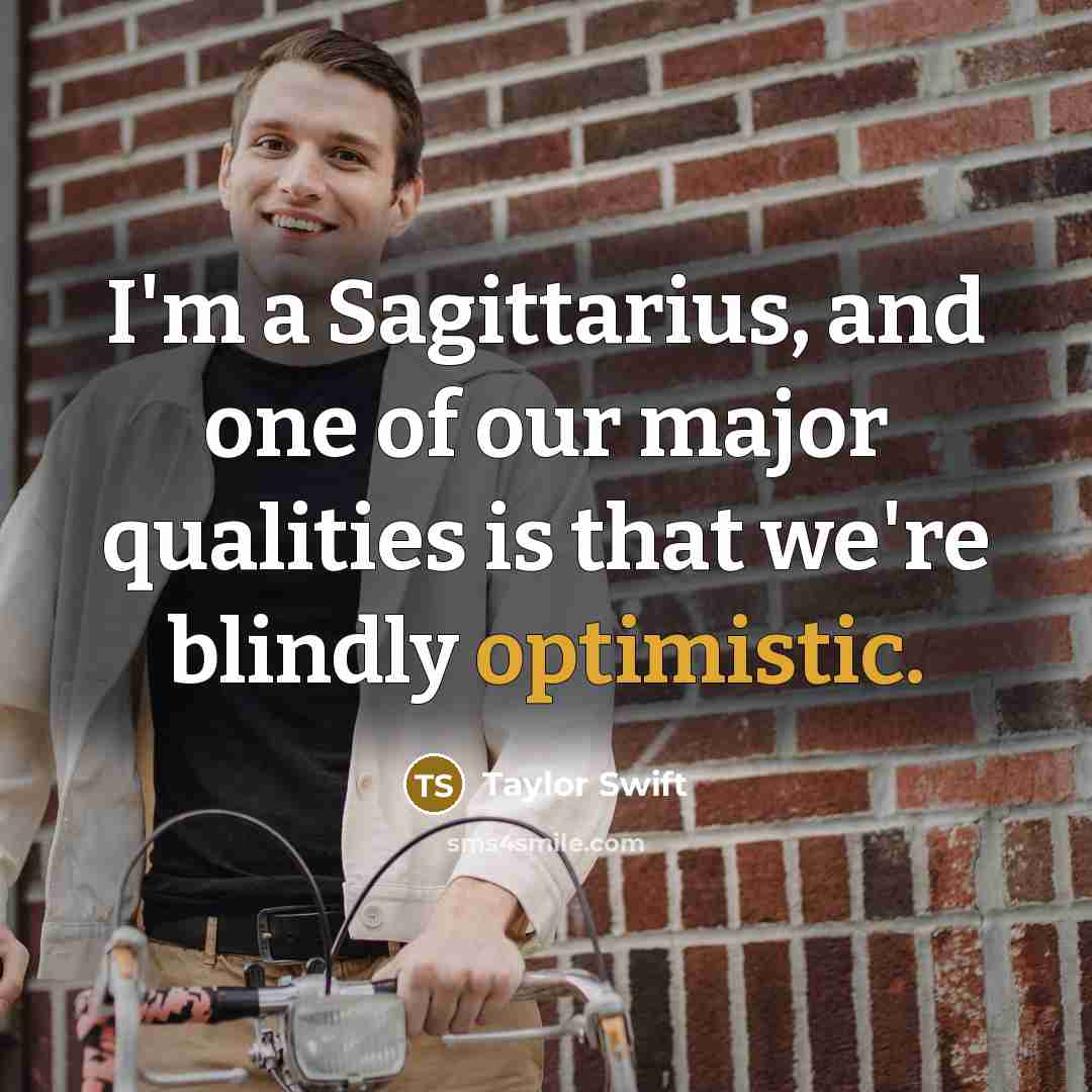 “I'm a Sagittarius, and one of our major qualities is…” quote by Taylor Swift