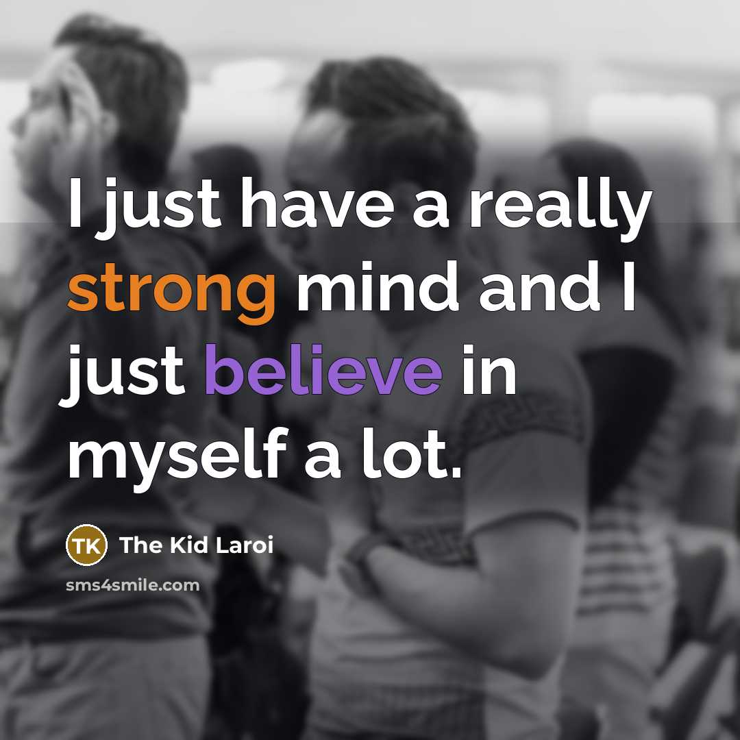 “I just have a really strong mind and I just…” quote by The Kid Laroi