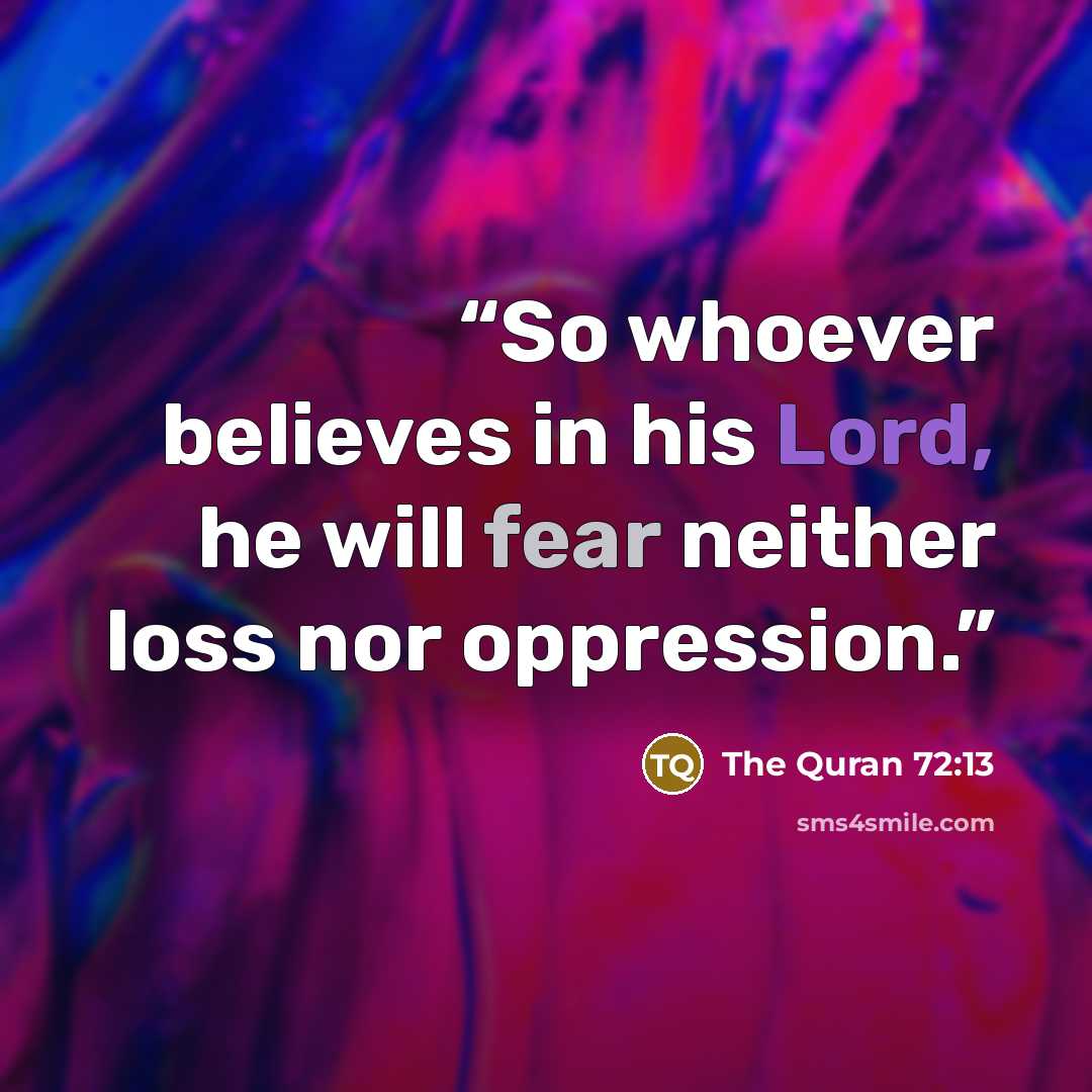 “So whoever believes in his Lord, he will fear neither loss nor oppression.” quote by The Quran 72:13