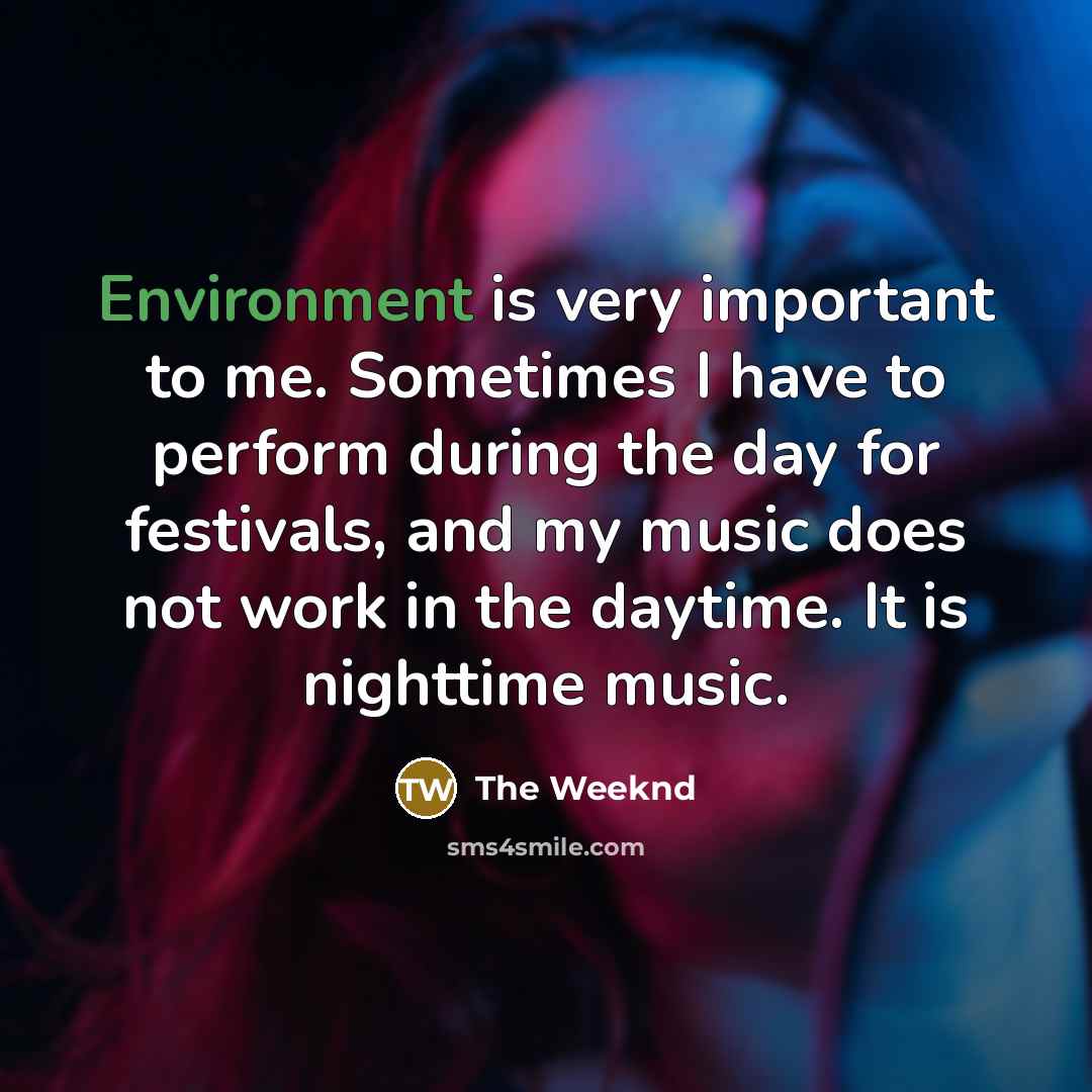 “Environment is very important to me. Sometimes I have to…” quote by The Weeknd