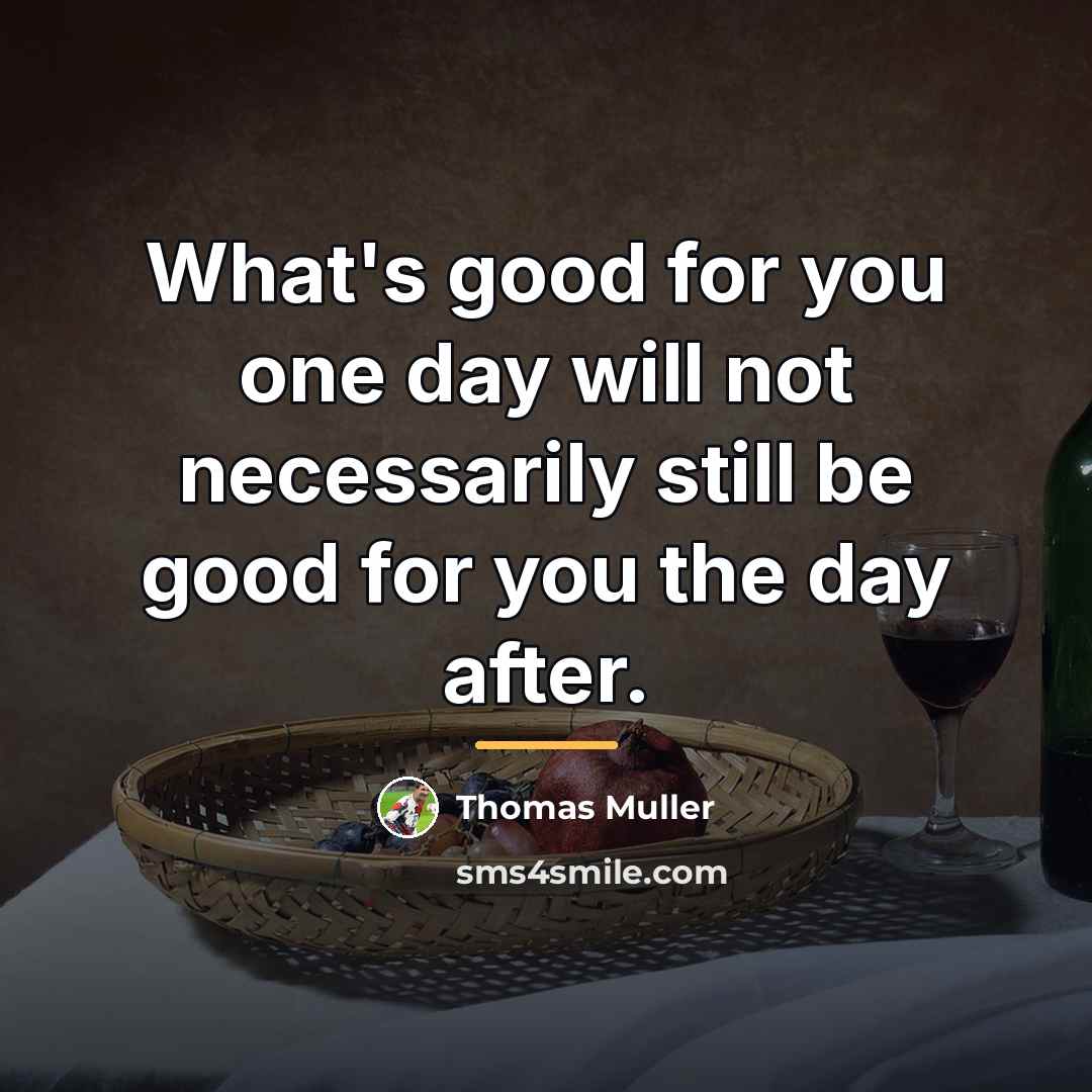 “What's good for you one day will not necessarily still…” quote by Thomas Muller