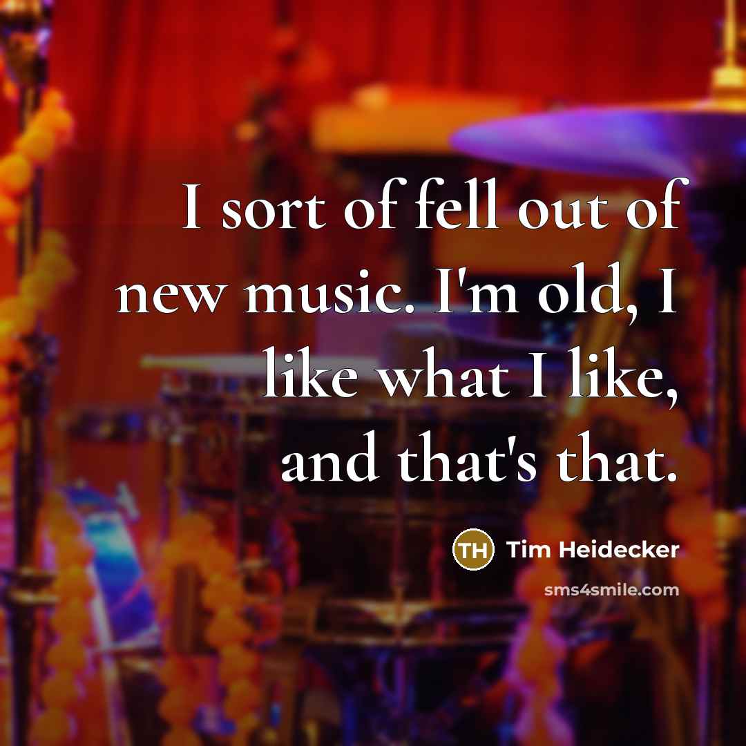 “I sort of fell out of new music. I'm old,…” quote by Tim Heidecker