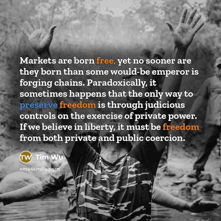 “Markets are born free, yet no sooner are they born…” quote by Tim Wu