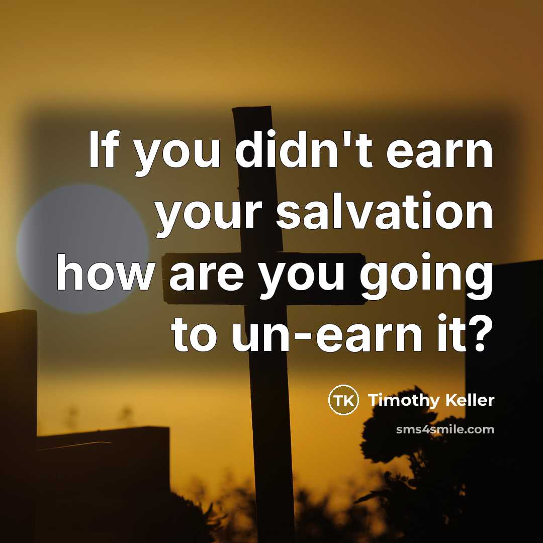 “If you didn't earn your salvation how are you going…” quote by Timothy Keller