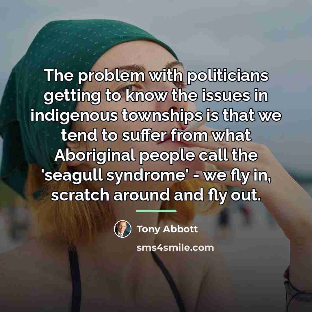 “The problem with politicians getting to know the issues in…” quote by Tony Abbott