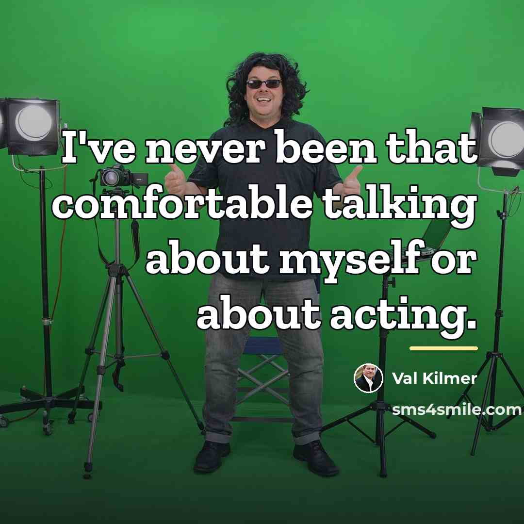 “I've never been that comfortable talking about myself or about…” quote by Val Kilmer