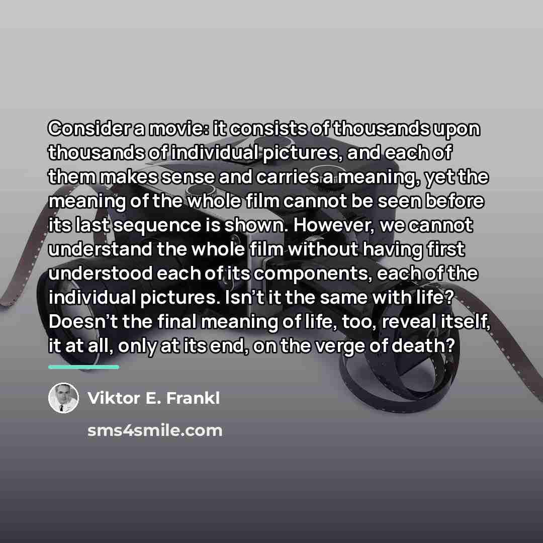 “Consider a movie: it consists of thousands upon thousands of…” quote by Viktor E. Frankl