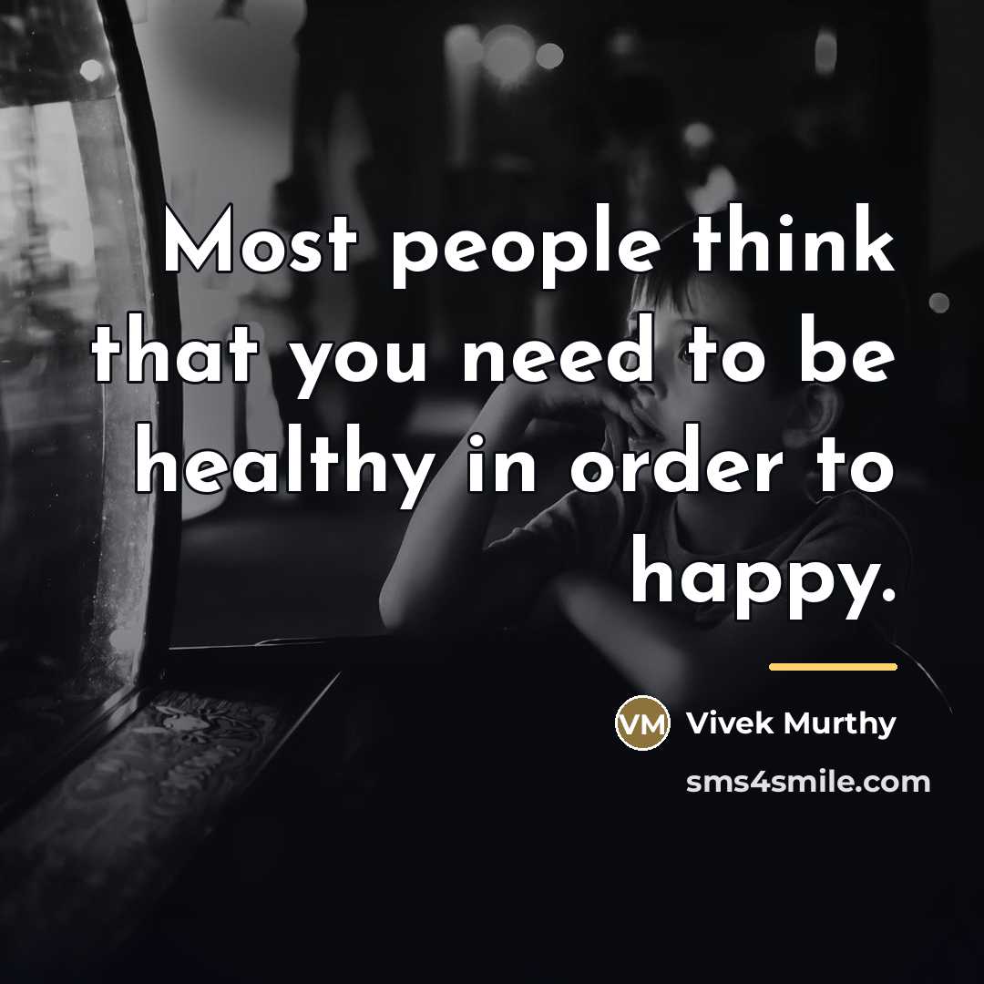 “Most people think that you need to be healthy in…” quote by Vivek Murthy