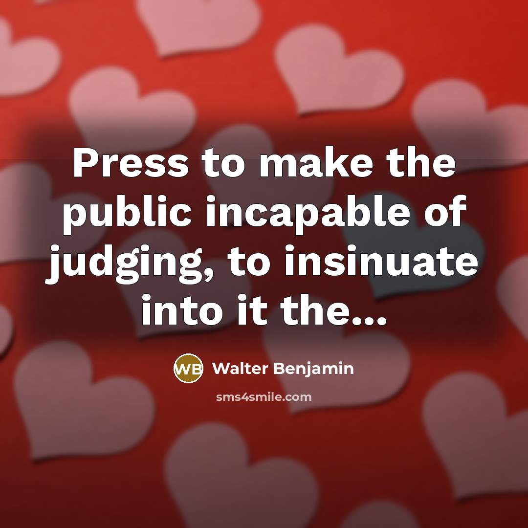 “Press to make the public incapable of judging, to insinuate…” quote by Walter Benjamin