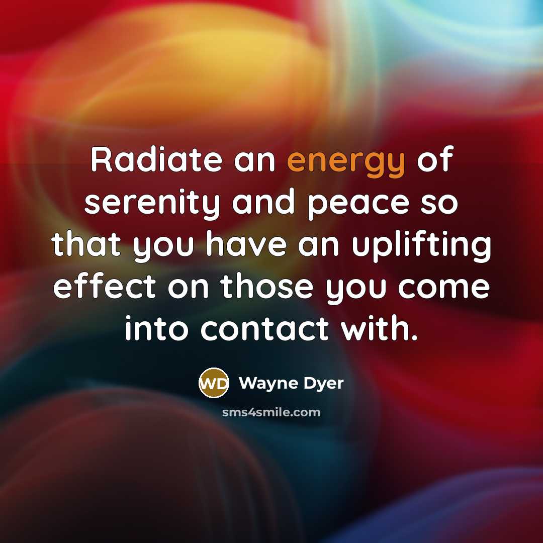 “Radiate an energy of serenity and peace so that you…” quote by Wayne Dyer