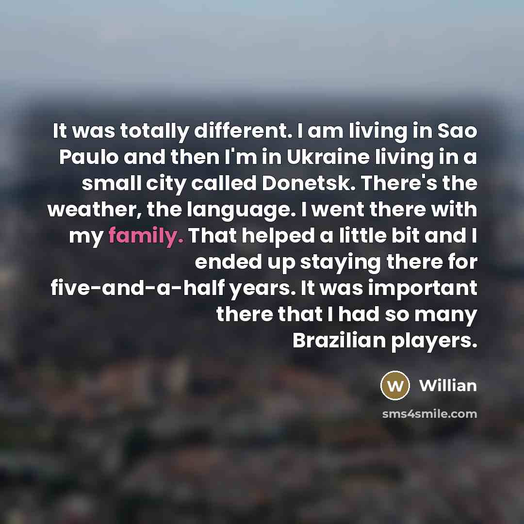 “It was totally different. I am living in Sao Paulo…” quote by Willian
