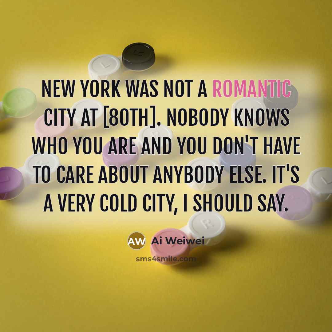 “New York was not a romantic city at [80th]. Nobody…” quote by Ai Weiwei