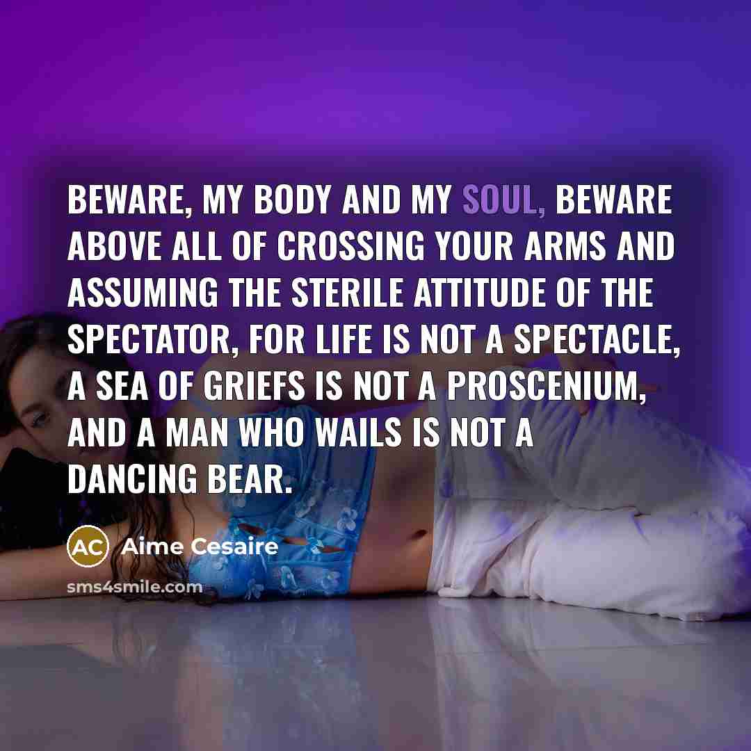 “Beware, my body and my soul, beware above all of…” quote by Aime Cesaire