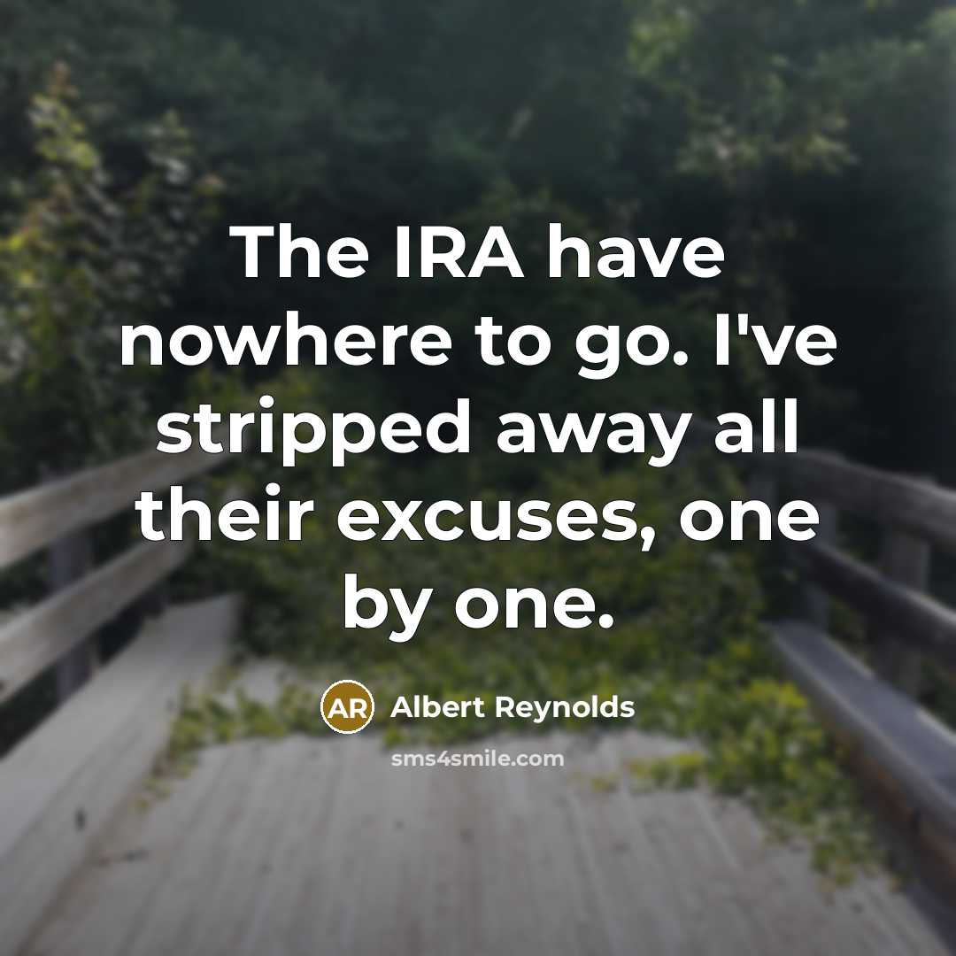 “The IRA have nowhere to go. I've stripped away all…” quote by Albert Reynolds