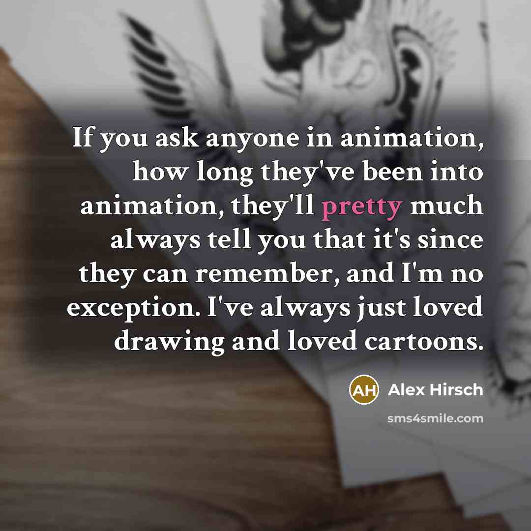 “If you ask anyone in animation, how long they've been…” quote by Alex Hirsch