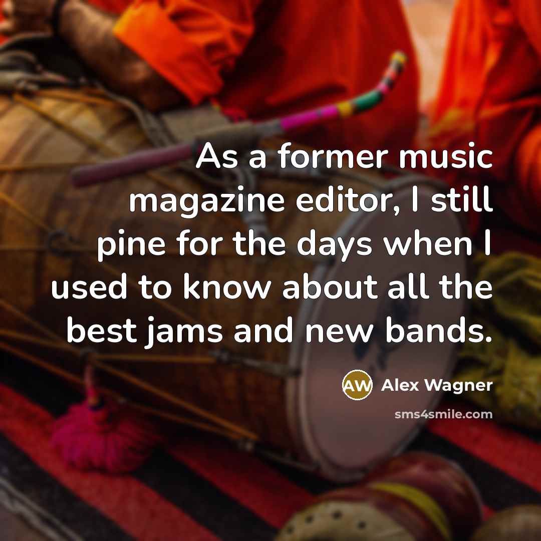 “As a former music magazine editor, I still pine for…” quote by Alex Wagner