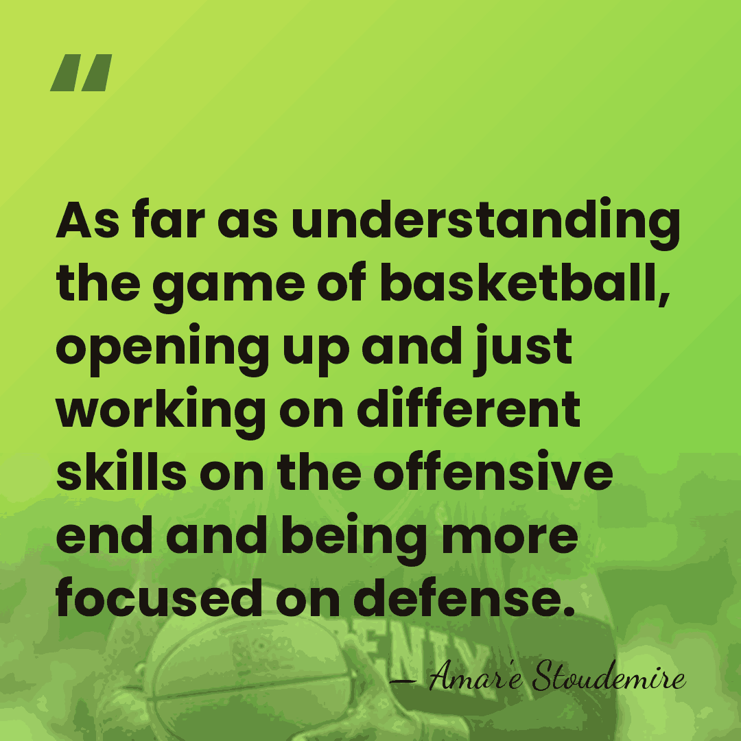 As far as understanding the game of basketball, opening up and just&hellip; - Amar'e Stoudemire