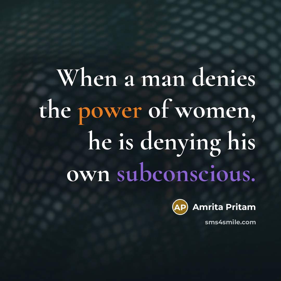 “When a man denies the power of women, he is…” quote by Amrita Pritam