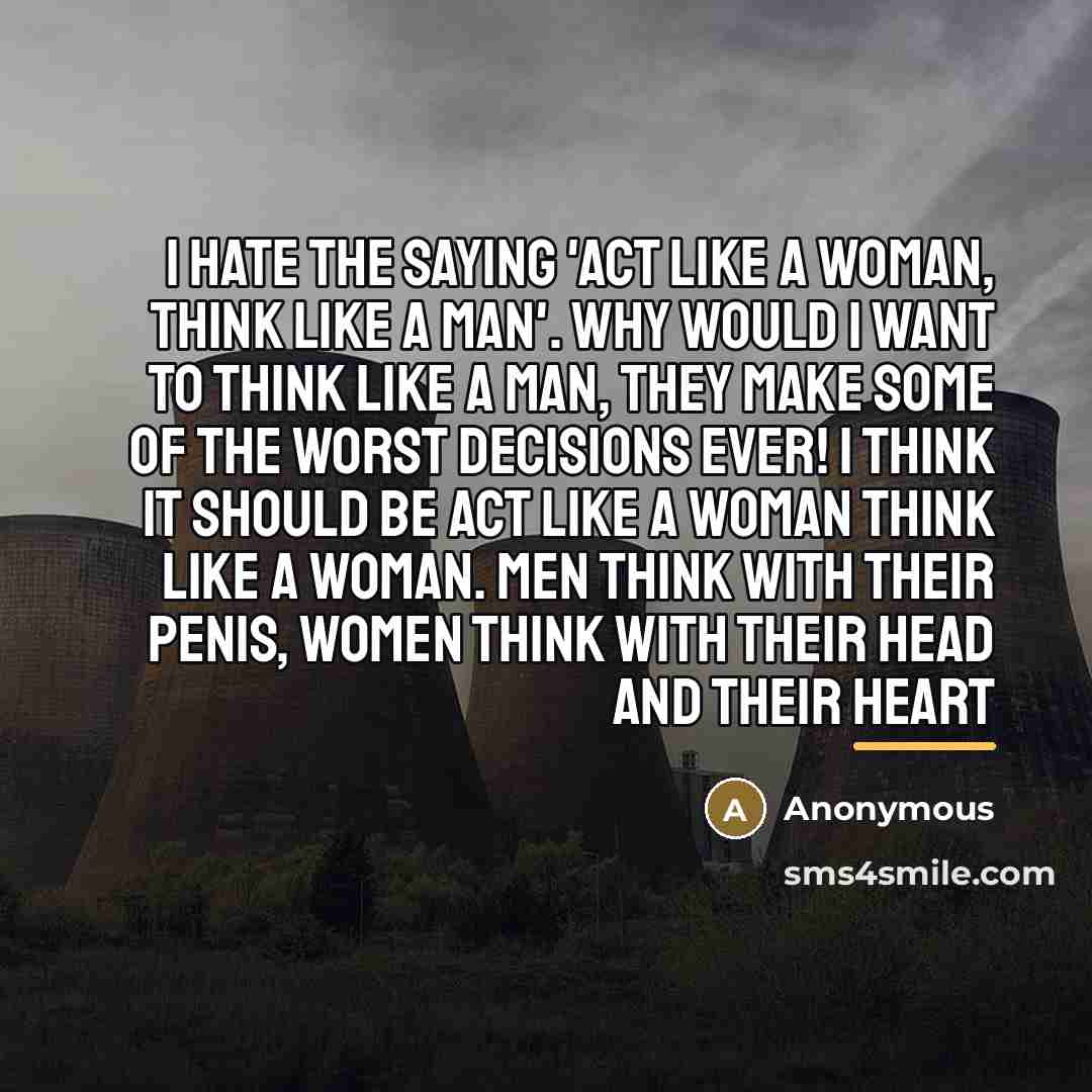 “I hate the saying 'Act like a woman, think like…” quote by Anonymous